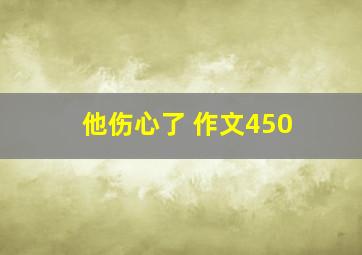 他伤心了 作文450